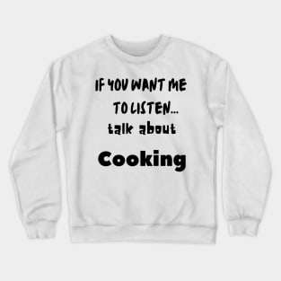 if you want me to listen talk about cooking Crewneck Sweatshirt